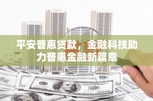 微山平安普惠贷款，金融科技助力普惠金融新篇章