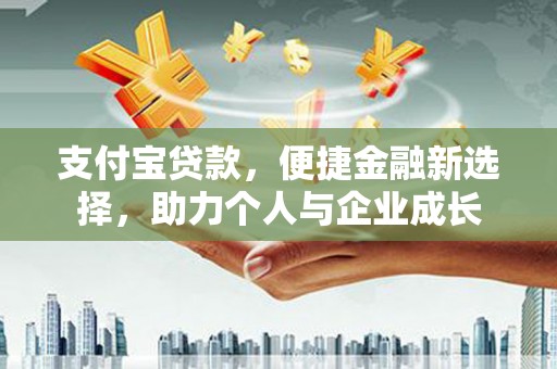 微山支付宝贷款，便捷金融新选择，助力个人与企业成长