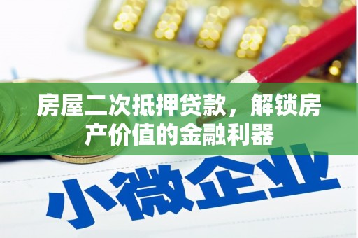 微山房屋二次抵押贷款，解锁房产价值的金融利器