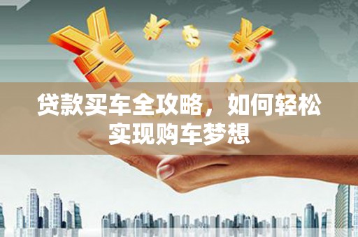 微山贷款买车全攻略，如何轻松实现购车梦想