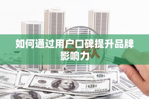 微山如何通过用户口碑提升品牌影响力