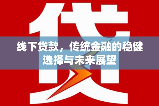 微山线下贷款，传统金融的稳健选择与未来展望