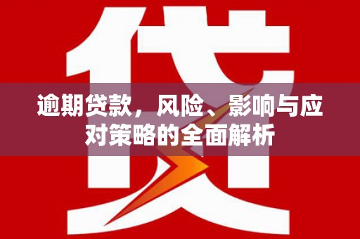微山逾期贷款，风险、影响与应对策略的全面解析