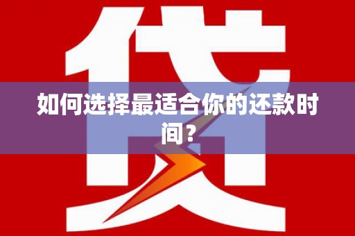 微山如何选择最适合你的还款时间？