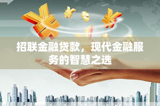 微山招联金融贷款，现代金融服务的智慧之选