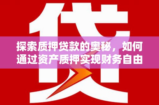 微山探索质押贷款的奥秘，如何通过资产质押实现财务自由