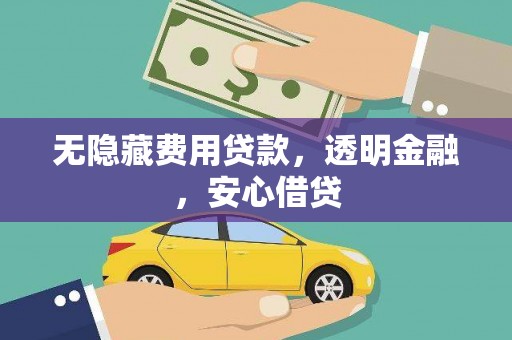 微山无隐藏费用贷款，透明金融，安心借贷