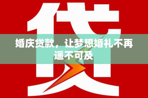 微山婚庆贷款，让梦想婚礼不再遥不可及