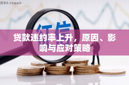 微山贷款违约率上升，原因、影响与应对策略