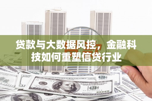微山贷款与大数据风控，金融科技如何重塑信贷行业