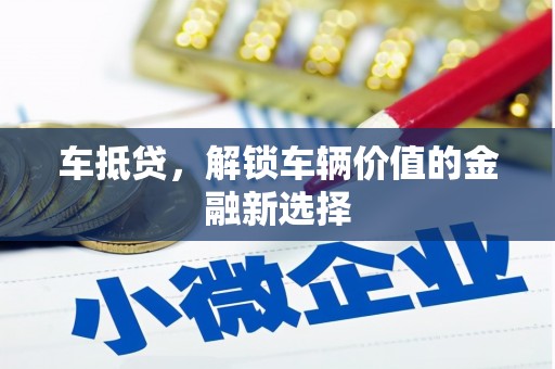 微山车抵贷，解锁车辆价值的金融新选择
