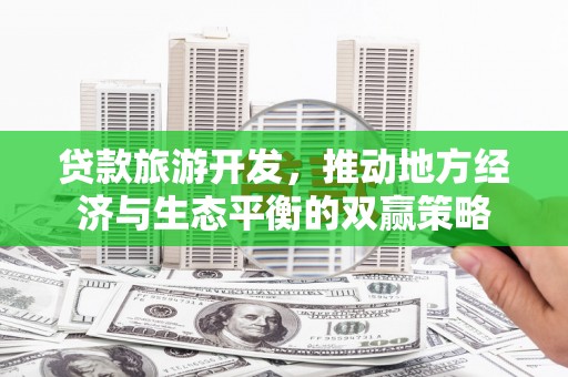 微山贷款旅游开发，推动地方经济与生态平衡的双赢策略