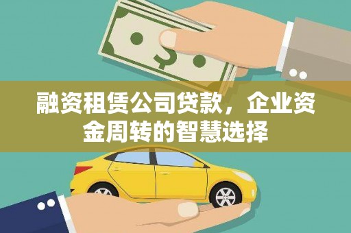 微山融资租赁公司贷款，企业资金周转的智慧选择