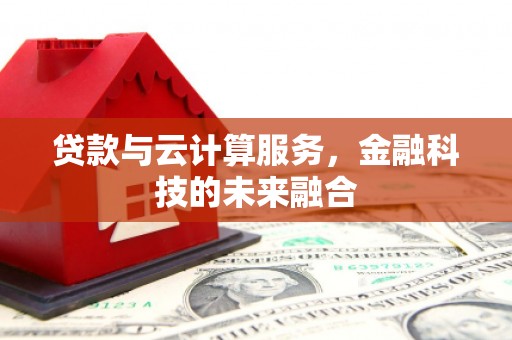 微山贷款与云计算服务，金融科技的未来融合