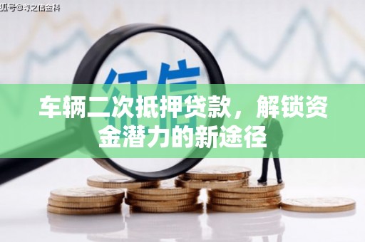 微山车辆二次抵押贷款，解锁资金潜力的新途径