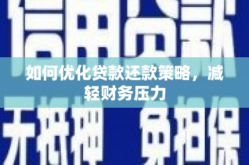 微山如何优化贷款还款策略，减轻财务压力