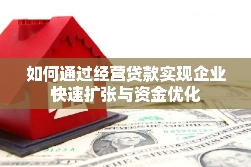 微山如何通过经营贷款实现企业快速扩张与资金优化