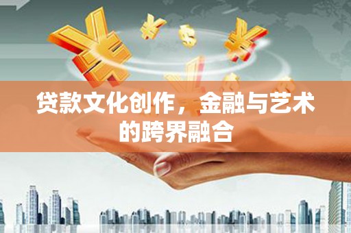 微山贷款文化创作，金融与艺术的跨界融合
