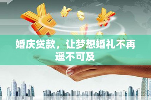 微山婚庆贷款，让梦想婚礼不再遥不可及