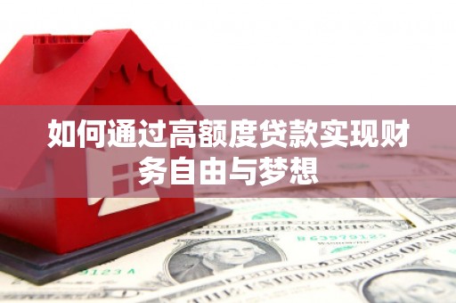 微山如何通过高额度贷款实现财务自由与梦想