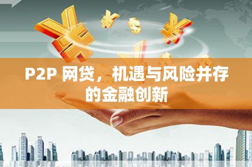 微山P2P 网贷，机遇与风险并存的金融创新