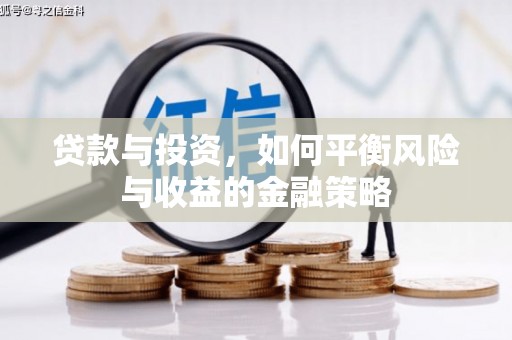 微山贷款与投资，如何平衡风险与收益的金融策略