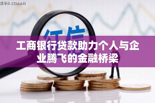 微山工商银行贷款助力个人与企业腾飞的金融桥梁
