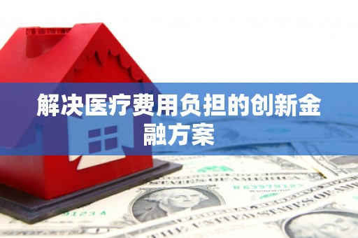 微山解决医疗费用负担的创新金融方案