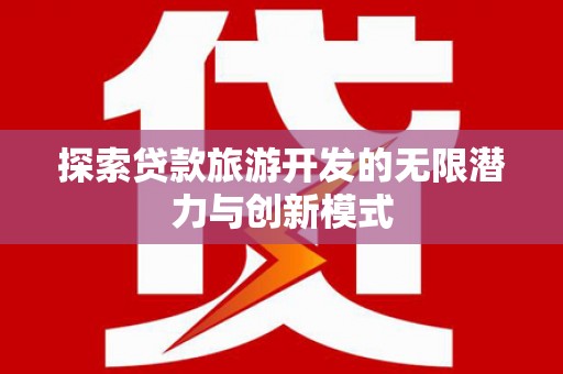 微山探索贷款旅游开发的无限潜力与创新模式