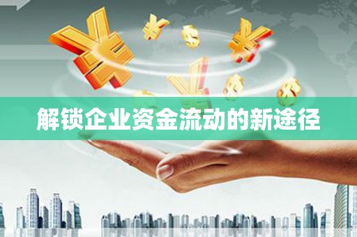 微山解锁企业资金流动的新途径