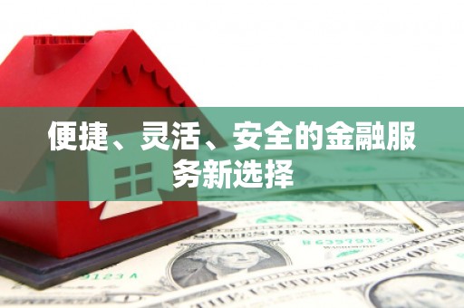 微山便捷、灵活、安全的金融服务新选择
