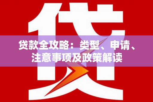 微山贷款全攻略：类型、申请、注意事项及政策解读