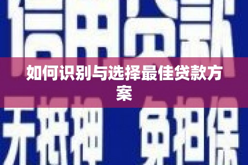 微山如何识别与选择最佳贷款方案