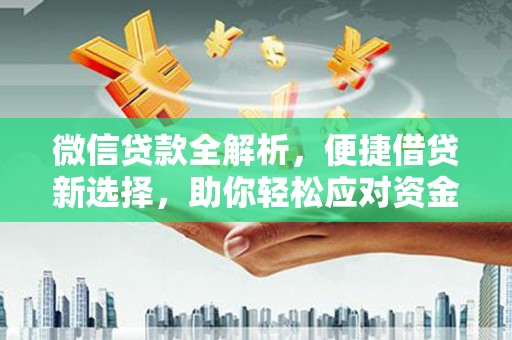 微山微信贷款全解析，便捷借贷新选择，助你轻松应对资金需求