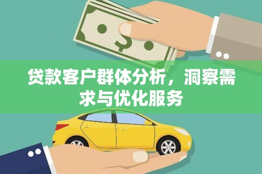 微山贷款客户群体分析，洞察需求与优化服务